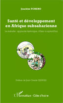 Couverture du livre « Santé et développement en Afrique subsaharienne ; la maladie : approche historique d'hier à aujourd'hui » de Joachim Tchero aux éditions Harmattan Cote D'ivoire