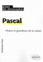 Couverture du livre « Pascal ; misère et grandeurs de la raison » de Guillaume Coqui aux éditions Ellipses