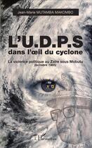 Couverture du livre « L'U.D.P.S. dans l'oeil du cyclone ; la violence politique au Zaïre sous Mobutu (octobre 1985) » de Jean-Marie Mutamba Makomba aux éditions L'harmattan