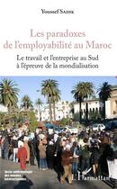 Couverture du livre « Les paradoxes de l'employabilité au Maroc ; le travail et l'entreprise au sud à l'épreuve de la mondialisation » de Sadik Youssef aux éditions L'harmattan