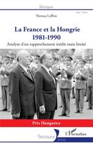 Couverture du livre « La france et la hongrie - 1981-1990 - analyse d'un rapprochement inedit mais limite » de Laffitte Thomas aux éditions L'harmattan