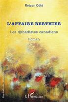 Couverture du livre « L'affaire Berthier : les djihadistes canadiens » de Rejean Cote aux éditions L'harmattan