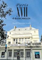 Couverture du livre « Paris XVII : ô Batignolles » de Daniele Rousseau-Aicardi aux éditions Magellan & Cie
