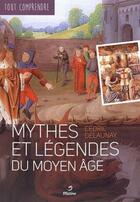 Couverture du livre « TOUT COMPRENDRE ; mythes et légendes du Moyen-Age » de Cedric Delaunay aux éditions Metive