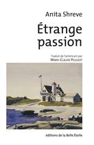 Couverture du livre « Étrange passion » de Anita Shreve aux éditions Editions De La Belle Etoile
