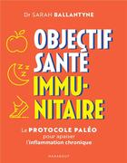 Couverture du livre « Objectif santé immunitaire : le protocole paléo pour apaiser l'inflammation chronique » de Sarah Ballatyne aux éditions Marabout