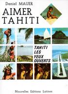 Couverture du livre « Aimer Tahiti ; Tahiti, les yeux ouverts » de Daniel Mauer aux éditions Nel