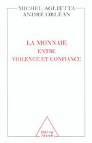 Couverture du livre « La Monnaie : entre violence et confiance » de Michel Aglietta et Andre Orlean aux éditions Odile Jacob