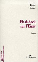 Couverture du livre « Flash-back sur l'Eiger » de Daniel Grevoz aux éditions L'harmattan