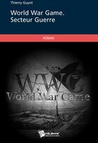 Couverture du livre « World war game ; secteur guerre » de Thierry Guyot aux éditions Publibook