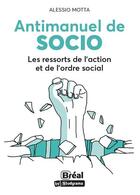 Couverture du livre « Antimanuel de socio : les ressorts de l'action et de l'ordre social » de Alessio Motta aux éditions Breal