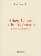 Couverture du livre « Albert camus et les algériens ; noces ou divorce ? » de Jean-Pierre Ryf aux éditions Atlantica