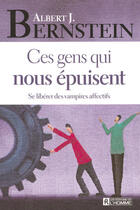 Couverture du livre « Ces gens qui nous épuisent ; se liberer des vampires affectifs » de Bernstein Albert J. aux éditions Editions De L'homme