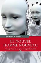 Couverture du livre « Le nouvel homme nouveau ; voyage dans les utopies de la posthumanité » de Antoine Robitaille aux éditions Editions Boreal