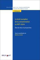 Couverture du livre « Le droit européen de la consommation au XXIe siècle : état des lieux et perspectives » de Mathieu Combet et Collectif aux éditions Bruylant