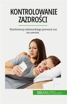 Couverture du livre « Kontrolowanie zazdro?ci : Wyeliminuj zielonookiego potwora raz na zawsze. » de Hugues Prion Pansius aux éditions 50minutes.com