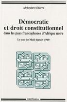 Couverture du livre « Démocratie et droit constitutionnel dans les pays francophones d'Afrique noire ; le cas du Mali depuis 1960 » de Abdoulaye Diarra aux éditions Karthala