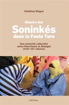 Couverture du livre « L'histoire des Soninkés du Fouta Toro (Mauritanie, Sénégal) depuis la fin du WVIIIe siècle » de Cheikhna Wague aux éditions Karthala