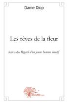 Couverture du livre « Les rêves de la fleur ; regard d'un jeune homme émotif » de Dame Diop aux éditions Edilivre