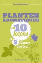 Couverture du livre « Plantes aromatiques ; en 10 leçon et 3 bonnes herbes... » de Laurent Bourgeois aux éditions Rustica