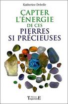 Couverture du livre « Capter l'énergie de ces pierres si précieuses » de Katherine Debelle aux éditions Trajectoire