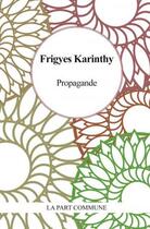 Couverture du livre « Propagande » de Frigyes Karinthy aux éditions La Part Commune