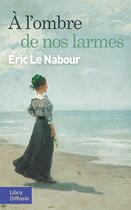 Couverture du livre « À l'ombre de nos larmes » de Eric Le Nabour aux éditions Libra Diffusio