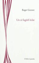 Couverture du livre « Un si fugitif eclat » de Roger Gonnet aux éditions L'arbre A Paroles