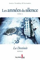 Couverture du livre « Les années du silence Tome 4 : la destinée » de Louise Tremblay D'Essiambre aux éditions Guy Saint-jean Editeur