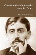 Couverture du livre « Comment devenir proustien sans lire Proust » de Murielle Lucie Clement aux éditions Lulu