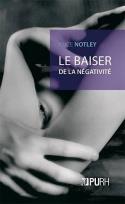 Couverture du livre « Le Baiser de la négativité » de Alice Notley aux éditions Presses Universitaires De Rouen Et Du Havre