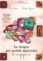 Couverture du livre « Le dragon qui voulait apprendre la conjugaison » de Elsa Faure et Sandra Garcia aux éditions La Plume De L'argilete