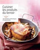 Couverture du livre « Cuisiner les produits du terroir ; 100 recettes authentiques et savoureuses » de  aux éditions Marie-claire