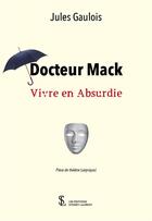 Couverture du livre « Docteur mack - vivre en absurdie » de Gaulois Jules aux éditions Sydney Laurent