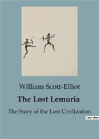 Couverture du livre « The lost lemuria - the story of the lost civilization » de Scott-Elliot William aux éditions Culturea