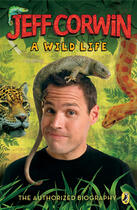 Couverture du livre « Jeff Corwin: A Wild Life » de Corwin Jeff aux éditions Penguin Group Us