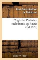 Couverture du livre « L'aigle des pyrenees, melodrame en 3 actes » de Guilbert De Pixereco aux éditions Hachette Bnf