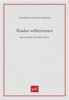 Couverture du livre « Études wébériennes ; rationalités, histoires, droits » de Catherine Colliot-Thelene aux éditions Puf