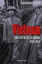 Couverture du livre « Vietnam ; un Etat né de la guerre 1945-1954 » de Christopher E. Goscha aux éditions Armand Colin