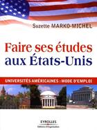 Couverture du livre « Faire ses études aux États-Unis ; universités américaines : mode d'emploi » de Suzette Marko-Michel aux éditions Eyrolles