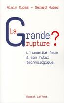 Couverture du livre « La grande rupture ? l'humanité face à son futur technologique » de Alain Dupas aux éditions Robert Laffont