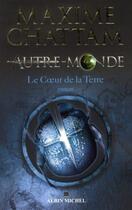 Couverture du livre « Autre-Monde Tome 3 : Le Coeur de la Terre » de Maxime Chattam aux éditions Albin Michel