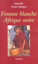 Couverture du livre « Femme blanche, Afrique noire » de Marielle Trolet-Ndiaye aux éditions Grasset