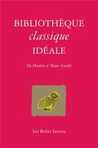 Couverture du livre « Bibliothèque classique idéale : De Homère à Marc Aurèle » de Catherine Lecomte-Lapp et Eric C. Lapp aux éditions Belles Lettres