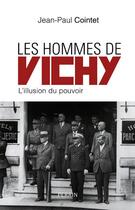 Couverture du livre « Les hommes de Vichy ; l'illusion du pouvoir » de Jean-Paul Cointet aux éditions Perrin