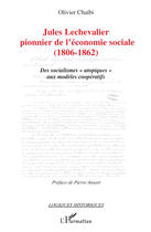 Couverture du livre « Jules Lechevalier, pionnier de l'économie sociale (1806-1862) ; des socialismes «utopiques» aux modèles coopératifs » de Olivier Chaibi aux éditions Editions L'harmattan