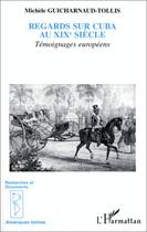 Couverture du livre « Regards sur Cuba au XIX siècle » de Michele Guicharnaud-Tollis aux éditions Editions L'harmattan