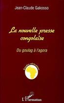 Couverture du livre « LA NOUVELLE PRESSE CONGOLAISE : Du goulag à l'agora » de Jean-Claude Gakosso aux éditions Editions L'harmattan