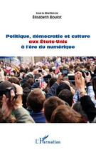 Couverture du livre « Politique, démocratie et culture aux Etats-Unis à l'ère du numérique » de Elisabeth Boulot aux éditions Editions L'harmattan