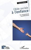 Couverture du livre « Aide sociale à l'enfance ; du compassionel au professionnel » de Gerard Lefebvre aux éditions Editions L'harmattan